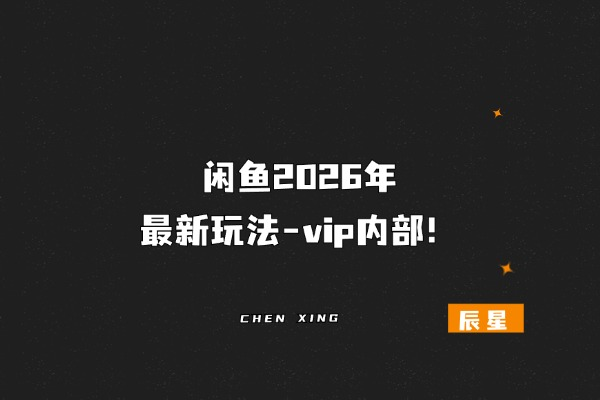 图片[1]-闲鱼2026年最新玩法-vip内部！-辰星