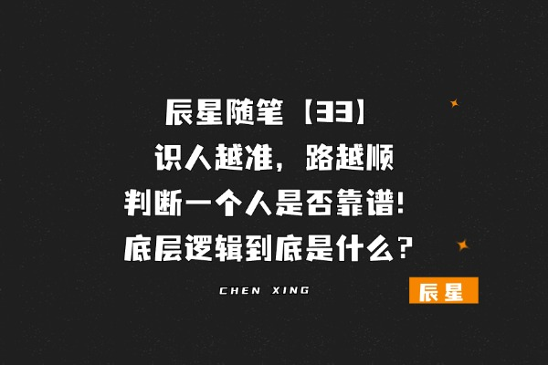 辰星随笔【33】识人越准，路越顺：判断一个人靠不靠谱的底层逻辑是什么？-辰星